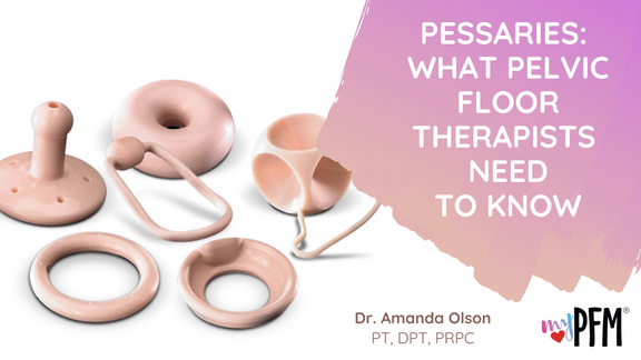 Pessaries: What Pelvic Floor Therapists Need To Know